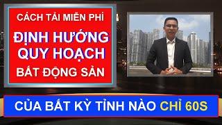  CÁCH TẢI ĐỊNH HƯỚNG THÔNG TIN QUY HOẠCH Ở BẤT KỲ TỈNH NÀO ĐỂ ĐÓN ĐẦU?