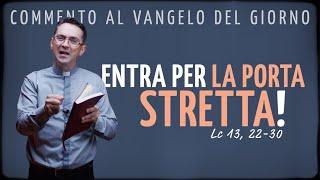 Commento al Vangelo del giorno - ENTRA PER LA PORTA STRETTA! - Lc 13, 22-30