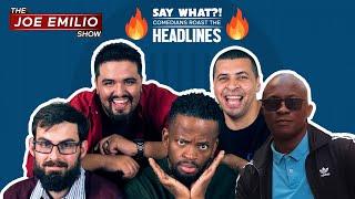  Comedians Roast  The Headlines  | Say What?!  | The Joe Emilio Show  |  Podcast 