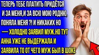 Будешь платить за мою родню и за меня», — заявил муж. Но Анна была другого мнения.