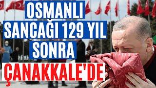 Osmanlı Sancağı 129 Yıl Sonra Çanakkale'de