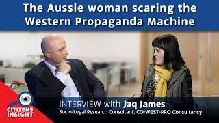 CITIZENS INSIGHT – The Aussie woman scaring the Western Propaganda Machine – Jaq James