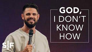 God, I Don’t Know How | Steven Furtick