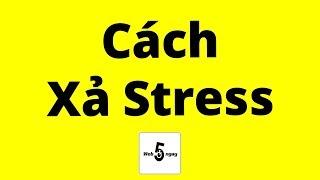 Cách Xả Stress Trong 5 Phút