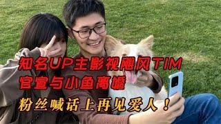 知名UP主影視颶風Tim，官宣與小魚離婚，粉絲喊話上再見愛人！