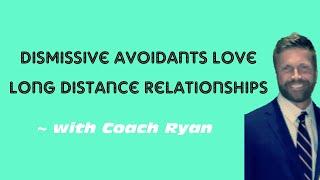 Dismissive avoidants love long distance relationships