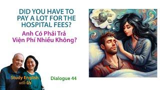 Day 44: DID YOU HAVE TO PAY A LOT FOR THE HOSPITAL FEES? - Anh Có Phải Trả Viện Phí Nhiều Không?