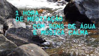 1 HORA DE MEDITAÇÃO GUIADA COM SONS DE ÁGUA E MÚSICA CALMA