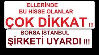 ELLERİNDE BU HİSSE OLANLAR ÇOK DİKKAT !!! BORSA İSTANBUL ŞİRKETİ UYARDI !!! BİST BORSA HİSSE PARA