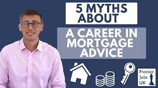 5 Myths about a career in Mortgage Advice