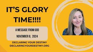 IT'S GLORY TIME!  - A MESSAGE FROM GOD - NOVEMBER 8, 2024