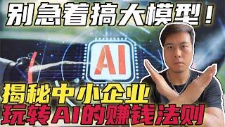 别急着搞大模型！揭秘中小企业玩转AI的赚钱法则