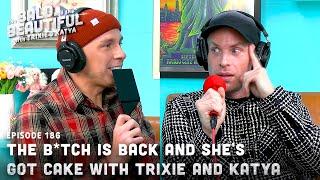 The B*tch is Back and She's Got Cake with Trixie and Katya | The Bald and the Beautiful Podcast