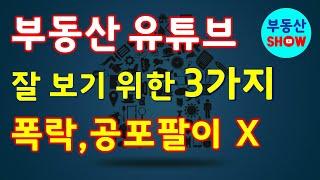 부동산 유튜브 잘 골라보는 3가지 팁! 폭락,폭등 같은 공포팔이 영상 주의하십시오!