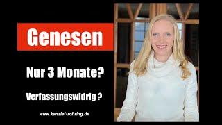 Genesen : Nur noch 3 Monate? Verfassungswidrig ?