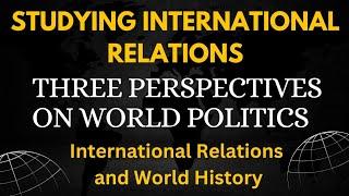 Understanding International Relations: Three Perspectives on World Politics || Triangular View ||