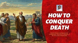 HOW TO CONQUER DEATH (Tuesday, Week 7 of Easter)