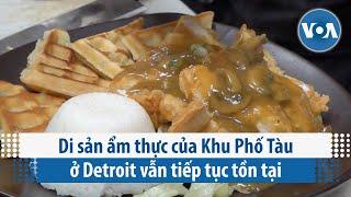 Di sản ẩm thực của Khu Phố Tàu ở Detroit vẫn tiếp tục tồn tại | VOA Tiếng Việt