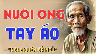 Truyện đời nghe mà thấm “NUÔI ONG TAY ÁO” | Đọc Truyện Đêm Khuya
