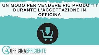 Un modo per vendere più prodotti durante l'accettazione in Officina!