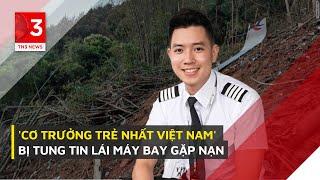 'Cơ trưởng trẻ nhất Việt Nam' bị tung tin lái máy bay gặp nạn | TN3 News