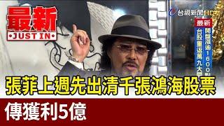張菲上週先出清千張鴻海股票 傳獲利5億【最新快訊】