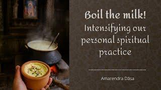 Boil the milk! Intensifying our personal spiritual practice | Amarendra Dāsa