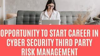 opportunity to start career in Cyber Security third party risk management