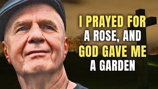 It's Coming! Trust in Divine Timing :I Prayed for a Rose, and God Gave Me a Garden - Wayne Dyer