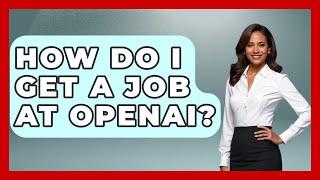 How Do I Get A Job At OpenAI? - Emerging Tech Insider