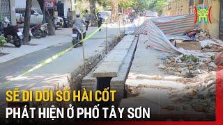 Sẽ di dời số hài cốt phát hiện ở phố Tây Sơn | Tin tức