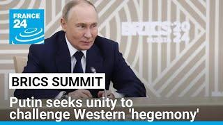 Putin seeks unity at BRICS summit to challenge Western 'hegemony' • FRANCE 24 English