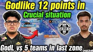 Godlike intense 12 points in crucial situation  GodL vs 5 teams in last zone 