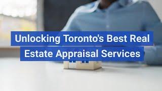 Unlocking Toronto's Best Real Estate Appraisal Services
