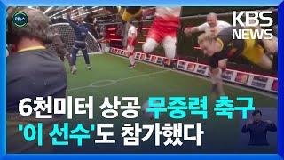 [글로벌K] 고도 6천 미터에서 '무중력 축구' 한판…루이스 피구도 참가 / KBS  2022.09.27.