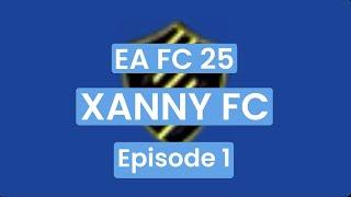 XANNY FC- EPISODE #1 (EA FC 25 CAREER MODE)