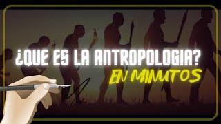 ¿QUE ES LA ANTROPOLOGIA? en minutos