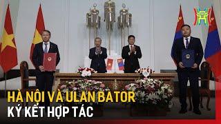 Hà Nội và Ulan Bator ký kết hợp tác | Tin tức