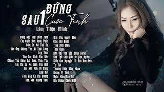 Album Đứng Sau Một Cuộc Tình - Thất Tình Cấm Nghe nhé || Lâm Triệu Minh