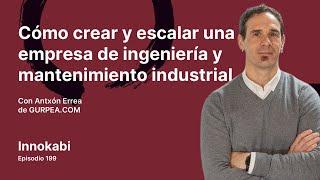 Crear una empresa de ingeniería y mantenimiento industrial con Antxón Errea (Gurpea) - Ep 199 