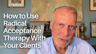 How to Use Radical Acceptance Therapy With Your Clients | Mark Tyrrell