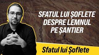 Sfatul lui Șoflete despre lemnul pe șantier