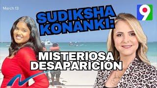 Sudiksha Konanki: Teorías de misteriosa desaparición | Nuria Piera