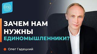 Зачем нам нужны единомышленники? Олег Гадецкий.