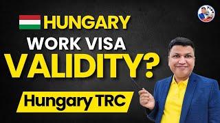 What is the validity of Hungary Work Visa | Hungary TRC | Chandra Shekher Visa Consultant