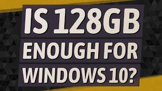 Is 128gb enough for Windows 10?