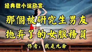 经典微小说欣赏《那个被研究生男友抛弃了的女服务员》作者：我是九爷！经典散文《为什么我们拥有的越多越不快乐》作者：王安忆！