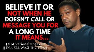 BELIEVE IT OR NOT, WHEN HE DOESN'T CALL OR MESSAGE YOU FOR A LONG TIME, IT MEANS | DENZEL WASHINGTON