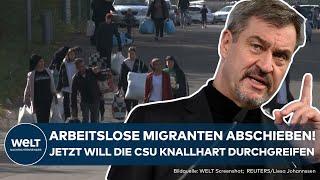 BUNDESTAGSWAHL: Migration! Kein Aufenthalt ohne Arbeit! CSU will Abschiebungen für Totalverweigerer