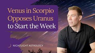 Venus in Scorpio Opposes Uranus to Start the Week!